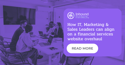 An overhaul of a FinServ website and how IT, Marketing and Sales Leaders can align